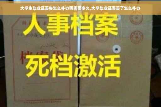 大学生毕业证丢失怎么补办呢需要多久,大学毕业证弄丢了怎么补办