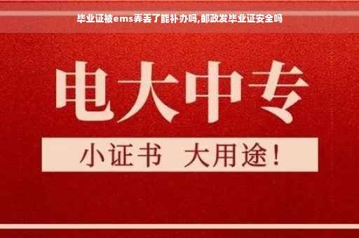 毕业证被ems弄丢了能补办吗,邮政发毕业证安全吗