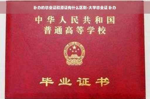 补办的毕业证和原证有什么区别-大学毕业证 补办