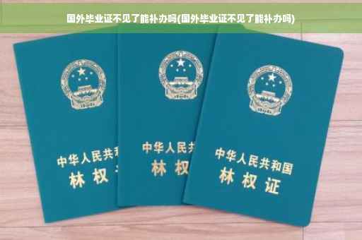 国外毕业证不见了能补办吗(国外毕业证不见了能补办吗)