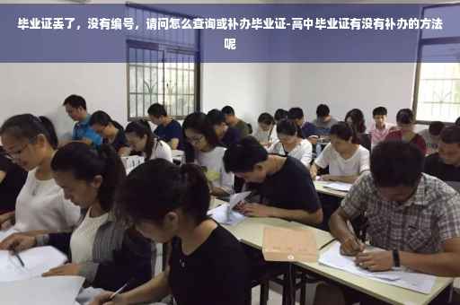 毕业证丢了，没有编号，请问怎么查询或补办毕业证-高中毕业证有没有补办的方法呢