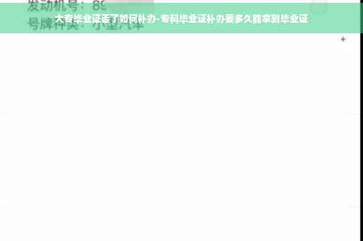 大专毕业证丢了如何补办-专科毕业证补办要多久能拿到毕业证