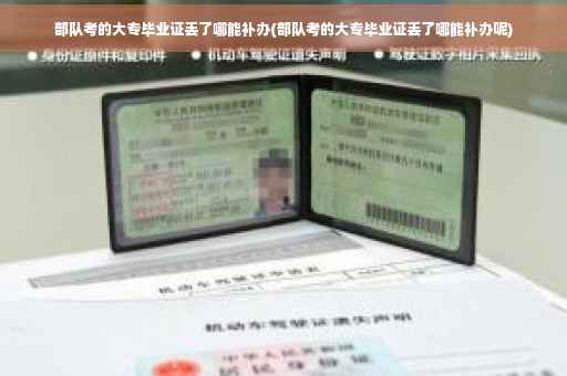 部队考的大专毕业证丢了哪能补办(部队考的大专毕业证丢了哪能补办呢)