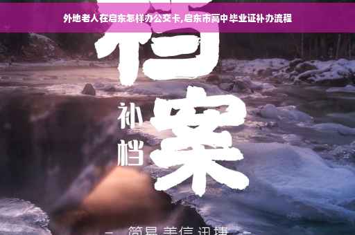 外地老人在启东怎样办公交卡,启东市高中毕业证补办流程