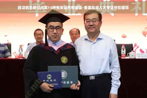 旅店前台登记内宾15种有效证件有哪些-秦皇岛成人大专证书在哪领