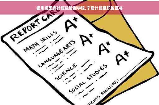 银川哪里有计算机培训学校,宁夏计算机职称证书