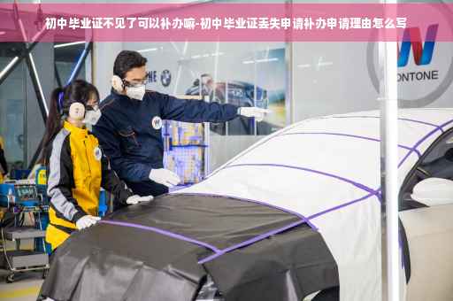 初中毕业证不见了可以补办嘛-初中毕业证丢失申请补办申请理由怎么写