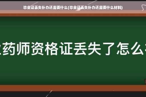 毕业证丢失补办还需要什么(毕业证丢失补办还需要什么材料)