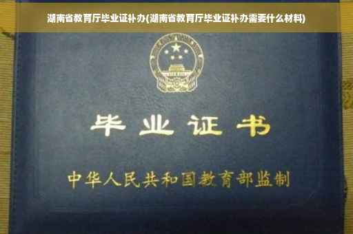 湖南省教育厅毕业证补办(湖南省教育厅毕业证补办需要什么材料)