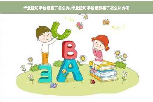 毕业证和学位证丢了怎么办,毕业证和学位证都丢了怎么补办呢