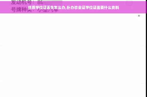 纸质学位证丢失怎么办,补办毕业证学位证需要什么资料