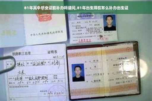 81年高中毕业证能补办吗请问,81年出生现在怎么补办出生证