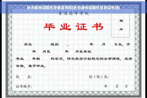 补办身份证能代毕业证书吗(补办身份证能代毕业证书吗)