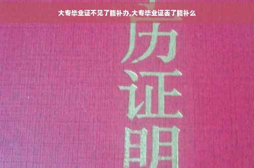 大专毕业证不见了能补办,大专毕业证丢了能补么