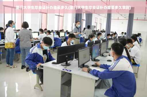 厦门大学生毕业证补办需要多久(厦门大学生毕业证补办需要多久拿到)