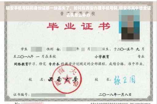 延安手机号码和身份证都一块丢失了，如何在西安办理手机号码,延安市高中毕业证丢失怎么补办