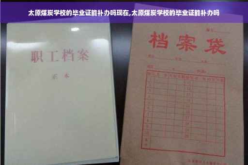太原煤炭学校的毕业证能补办吗现在,太原煤炭学校的毕业证能补办吗