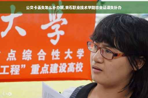 公交卡丢失怎么补办啊,黄石职业技术学院毕业证遗失补办