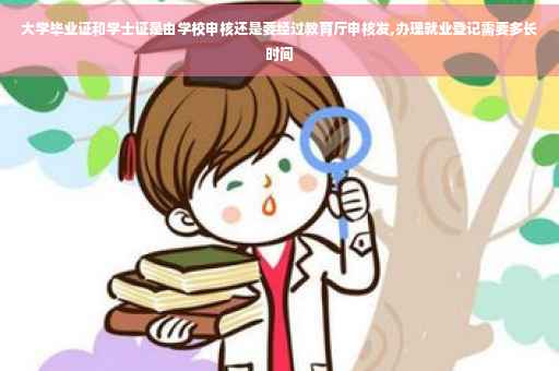 大学毕业证和学士证是由学校申核还是要经过教育厅申核发,办理就业登记需要多长时间