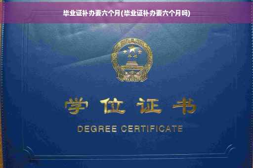 毕业证补办要六个月(毕业证补办要六个月吗)