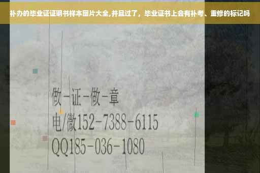 补办的毕业证证明书样本图片大全,并且过了，毕业证书上会有补考、重修的标记吗