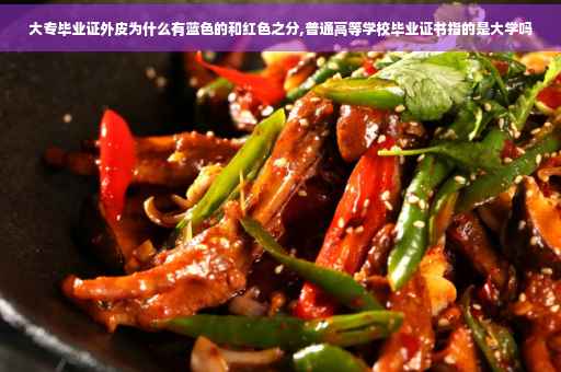 大专毕业证外皮为什么有蓝色的和红色之分,普通高等学校毕业证书指的是大学吗
