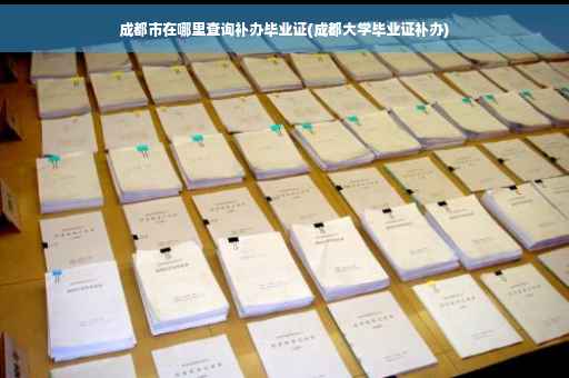 成都市在哪里查询补办毕业证(成都大学毕业证补办)