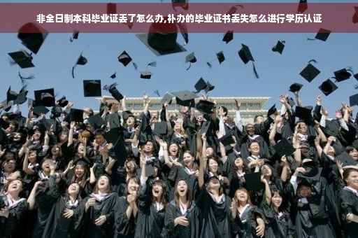 非全日制本科毕业证丢了怎么办,补办的毕业证书丢失怎么进行学历认证