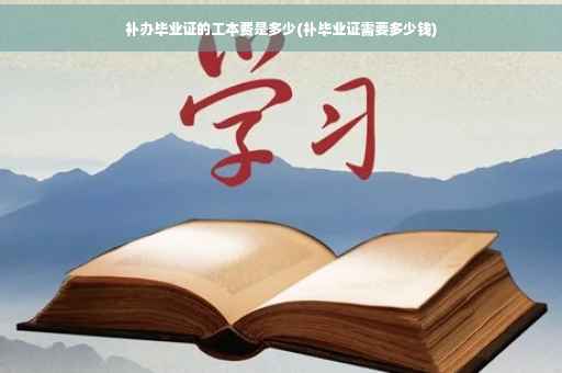 补办毕业证的工本费是多少(补毕业证需要多少钱)