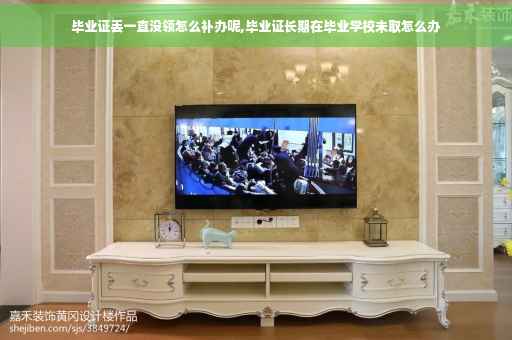 毕业证丢一直没领怎么补办呢,毕业证长期在毕业学校未取怎么办