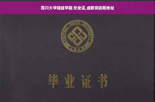 四川大学锦城学院 毕业证,成都劳动局地址