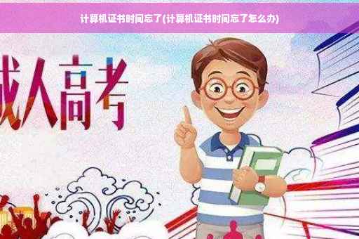 计算机证书时间忘了(计算机证书时间忘了怎么办)