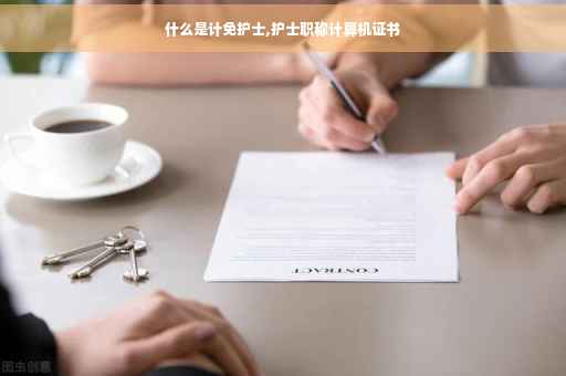 什么是计免护士,护士职称计算机证书