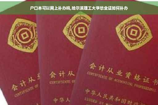 户口本可以网上补办吗,哈尔滨理工大学毕业证如何补办