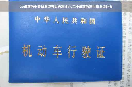 20年前的中专毕业证丢失去哪补办,二十年前的高中毕业证补办