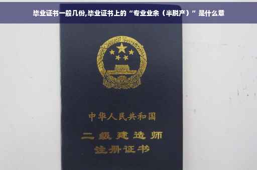 毕业证书一般几份,毕业证书上的“专业业余（半脱产）”是什么意