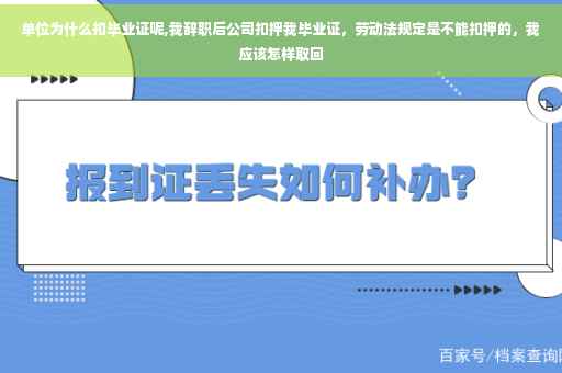 单位为什么扣毕业证呢,我辞职后公司扣押我毕业证，劳动法规定是不能扣押的，我应该怎样取回