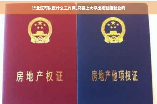 毕业证可以做什么工作用,只要上大学出来就能就业吗