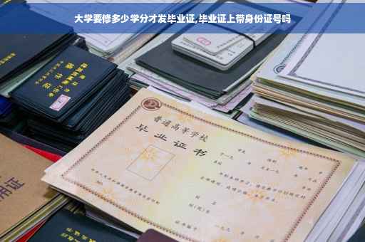 大学要修多少学分才发毕业证,毕业证上带身份证号吗