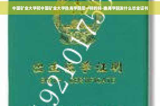 中国矿业大学和中国矿业大学徐海学院是一样的吗-徐海学院发什么毕业证书