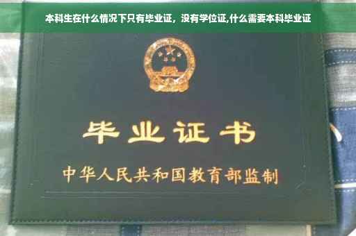 本科生在什么情况下只有毕业证，没有学位证,什么需要本科毕业证