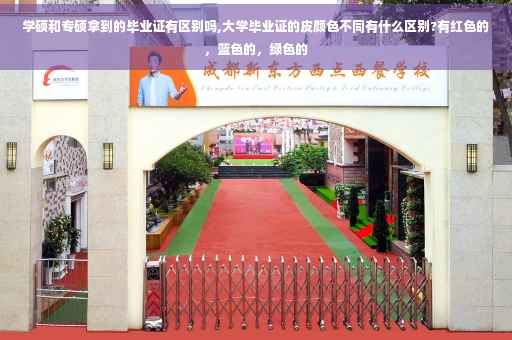 学硕和专硕拿到的毕业证有区别吗,大学毕业证的皮颜色不同有什么区别?有红色的，蓝色的，绿色的