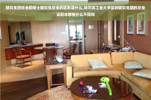 研究生班毕业和硕士研究生毕业的区别是什么,哈尔滨工业大学深圳研究生院的毕业证和本部有什么不同吗