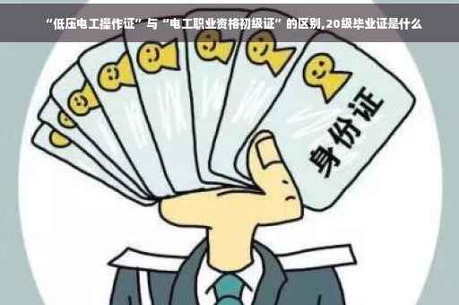 “低压电工操作证”与“电工职业资格初级证”的区别,20级毕业证是什么