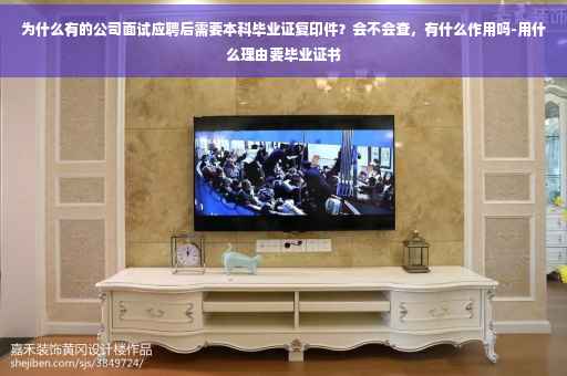 为什么有的公司面试应聘后需要本科毕业证复印件？会不会查，有什么作用吗-用什么理由要毕业证书