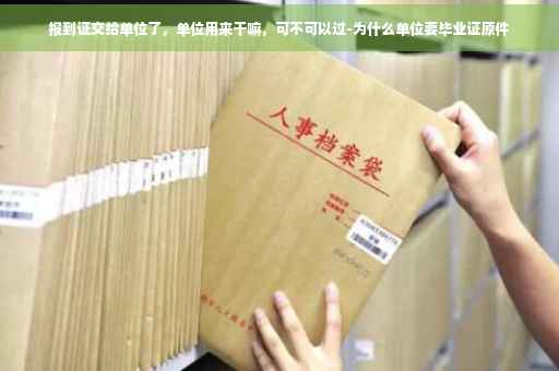 报到证交给单位了，单位用来干嘛，可不可以过-为什么单位要毕业证原件