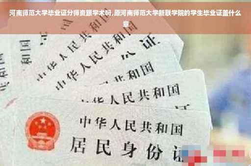 河南师范大学毕业证分师资跟学术吗,原河南师范大学新联学院的学生毕业证盖什么章