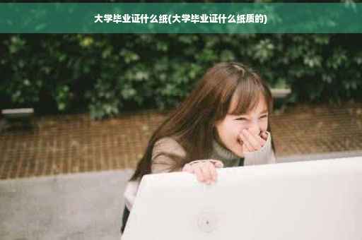 大学毕业证什么纸(大学毕业证什么纸质的)