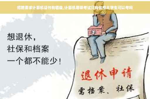 招聘要求计算机证书有哪些,计算机等级考试只有在校大学生可以考吗