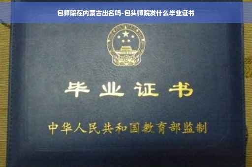 包师院在内蒙古出名吗-包头师院发什么毕业证书